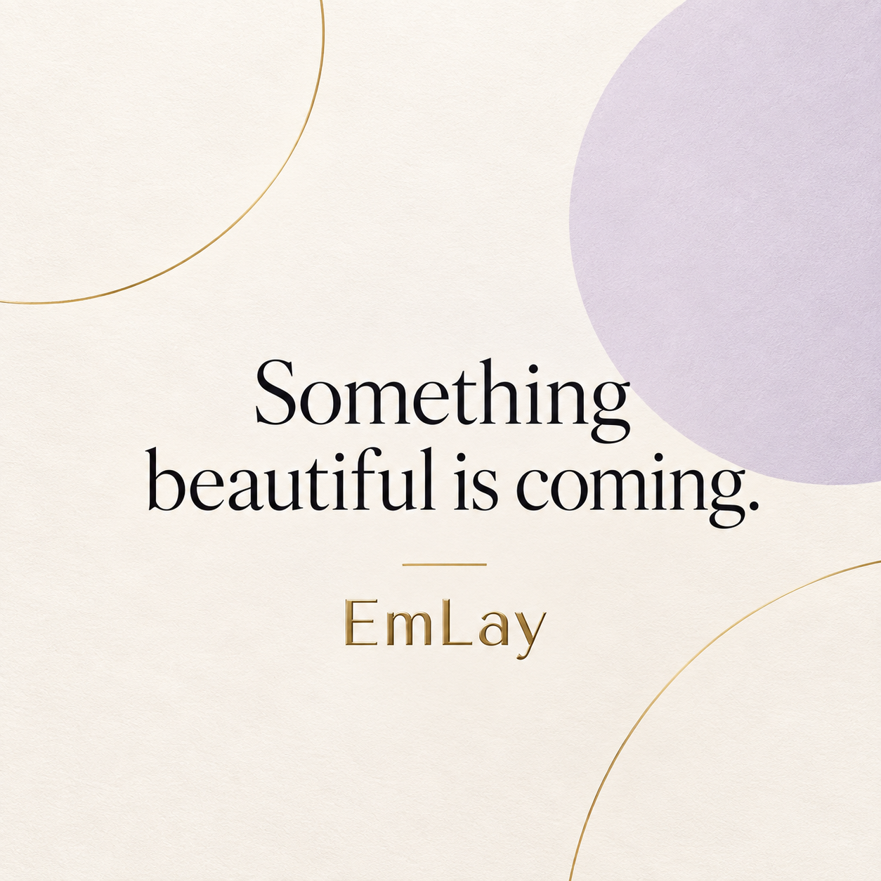 Cream and lavender EmLay artwork reading Something beautiful is coming.
